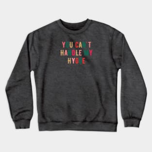 You Can't Handle My Hygge Crewneck Sweatshirt